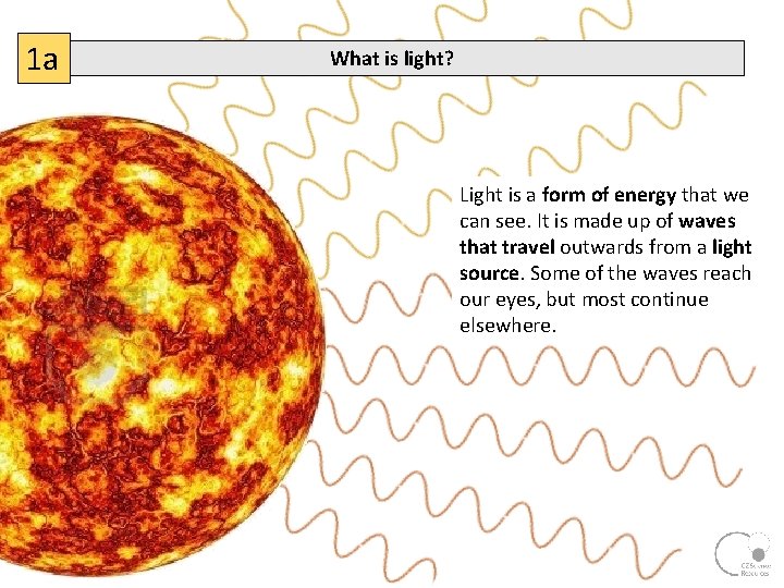 1 a What is light? Light is a form of energy that we can