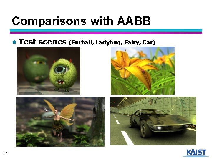 Comparisons with AABB ● Test scenes (Furball, Ladybug, Fairy, Car) 12 