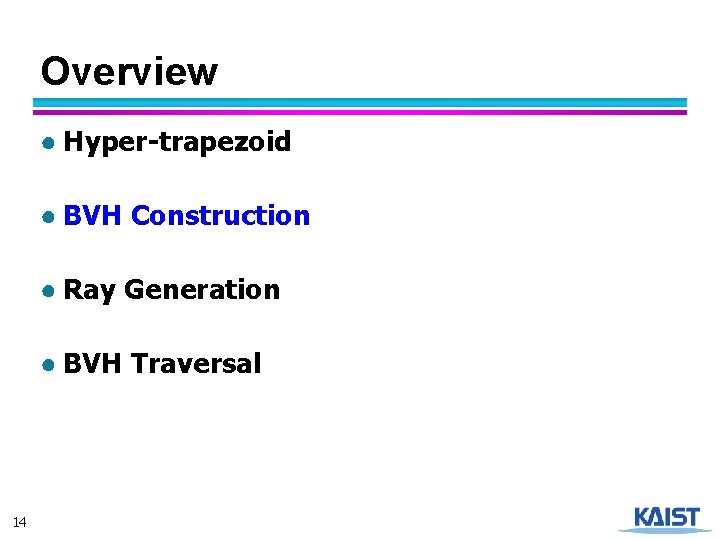 Overview ● Hyper-trapezoid ● BVH Construction ● Ray Generation ● BVH Traversal 14 
