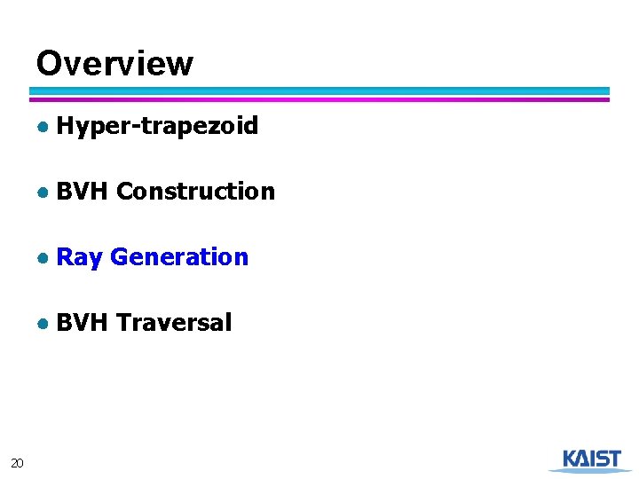 Overview ● Hyper-trapezoid ● BVH Construction ● Ray Generation ● BVH Traversal 20 