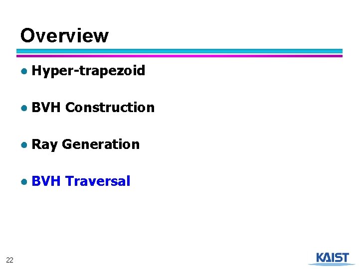 Overview ● Hyper-trapezoid ● BVH Construction ● Ray Generation ● BVH Traversal 22 