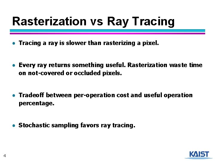 Rasterization vs Ray Tracing ● Tracing a ray is slower than rasterizing a pixel.