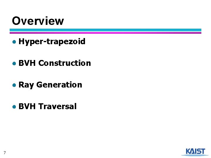 Overview ● Hyper-trapezoid ● BVH Construction ● Ray Generation ● BVH Traversal 7 