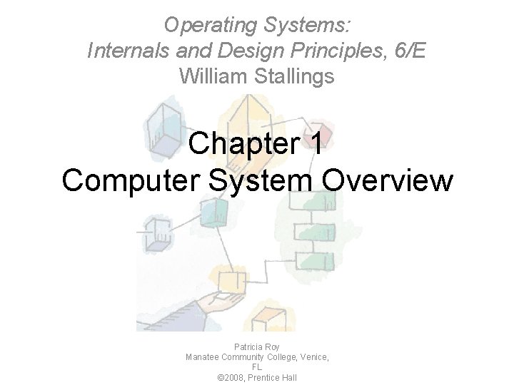 Operating Systems: Internals and Design Principles, 6/E William Stallings Chapter 1 Computer System Overview