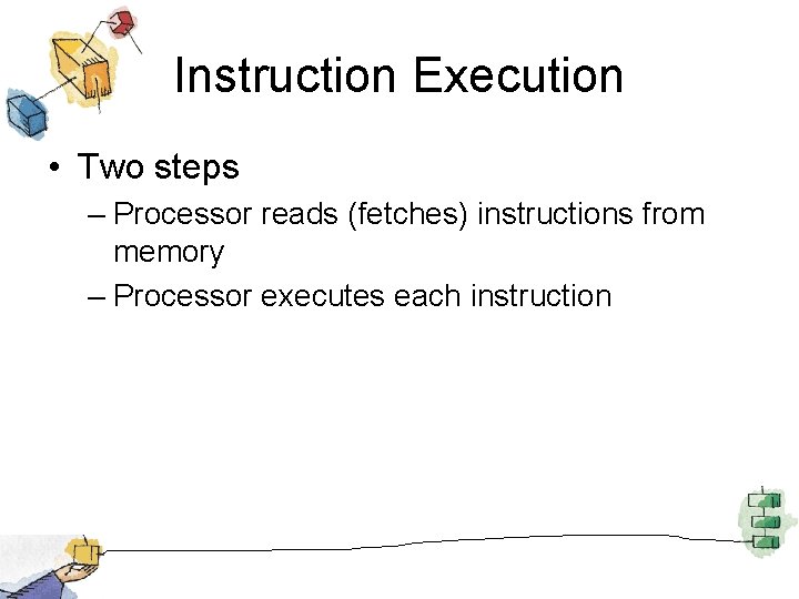 Instruction Execution • Two steps – Processor reads (fetches) instructions from memory – Processor
