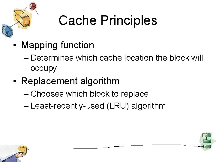 Cache Principles • Mapping function – Determines which cache location the block will occupy