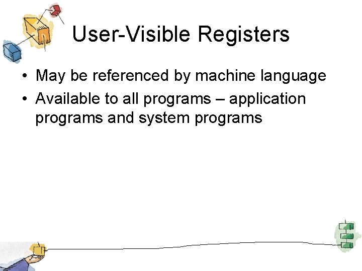 User-Visible Registers • May be referenced by machine language • Available to all programs