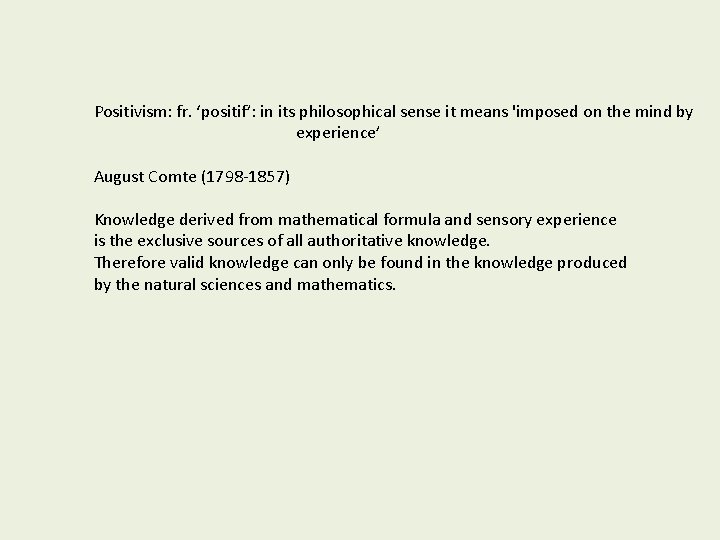 Positivism: fr. ‘positif’: in its philosophical sense it means 'imposed on the mind by