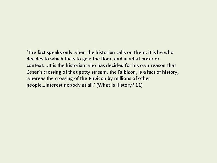 ‘The fact speaks only when the historian calls on them: it is he who