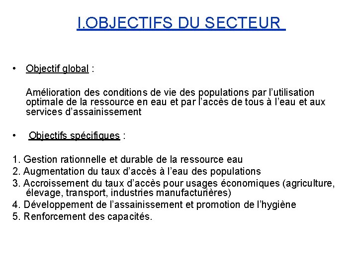 I. OBJECTIFS DU SECTEUR • Objectif global : Amélioration des conditions de vie des