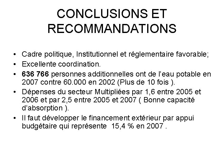 CONCLUSIONS ET RECOMMANDATIONS • Cadre politique, Institutionnel et réglementaire favorable; • Excellente coordination. •