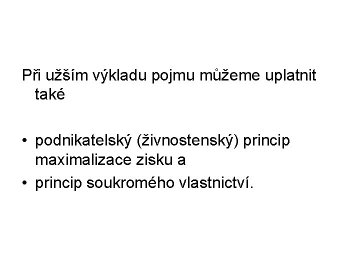 Při užším výkladu pojmu můžeme uplatnit také • podnikatelský (živnostenský) princip maximalizace zisku a