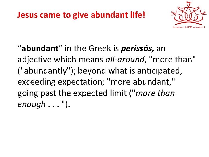 Jesus came to give abundant life! “abundant” in the Greek is perissós, an adjective
