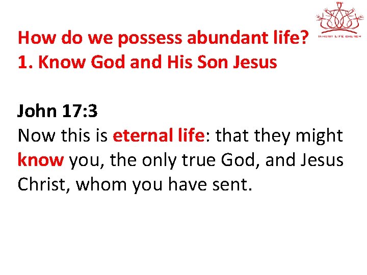 How do we possess abundant life? 1. Know God and His Son Jesus John