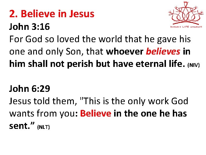 2. Believe in Jesus John 3: 16 For God so loved the world that