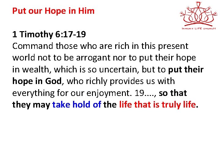 Put our Hope in Him 1 Timothy 6: 17 -19 Command those who are