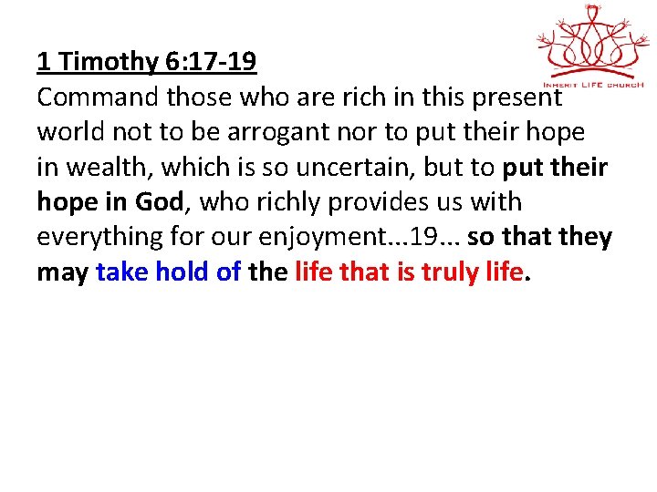 1 Timothy 6: 17 -19 Command those who are rich in this present world