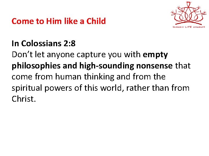 Come to Him like a Child In Colossians 2: 8 Don’t let anyone capture