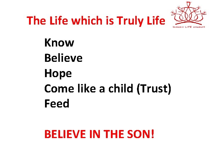 The Life which is Truly Life Know Believe Hope Come like a child (Trust)