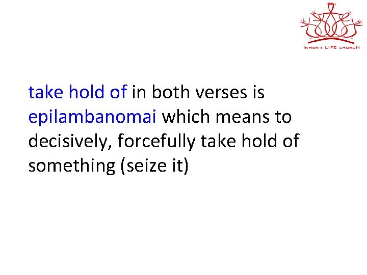 take hold of in both verses is epilambanomai which means to decisively, forcefully take