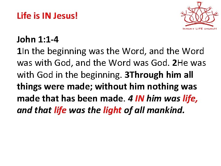 Life is IN Jesus! John 1: 1 -4 1 In the beginning was the