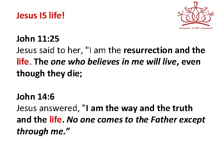 Jesus IS life! John 11: 25 Jesus said to her, "I am the resurrection