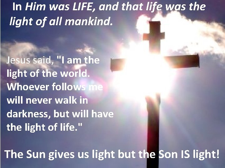  In Him was LIFE, and that life was the light of all mankind.