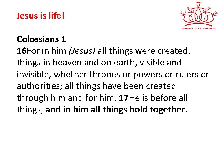 Jesus is life! Colossians 1 16 For in him (Jesus) all things were created: