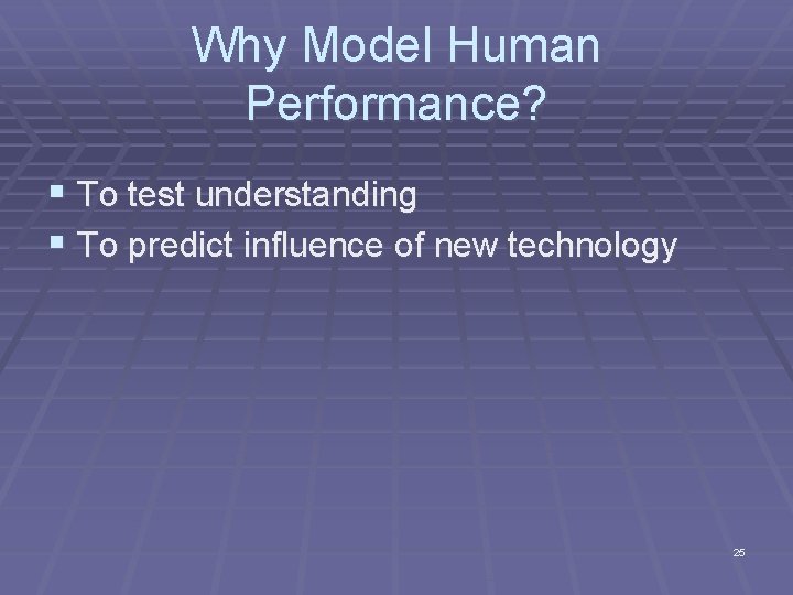 Why Model Human Performance? § To test understanding § To predict influence of new Why Model Human Performance? § To test understanding § To predict influence of new
