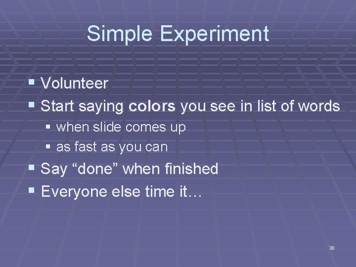 Simple Experiment § Volunteer § Start saying colors you see in list of words Simple Experiment § Volunteer § Start saying colors you see in list of words