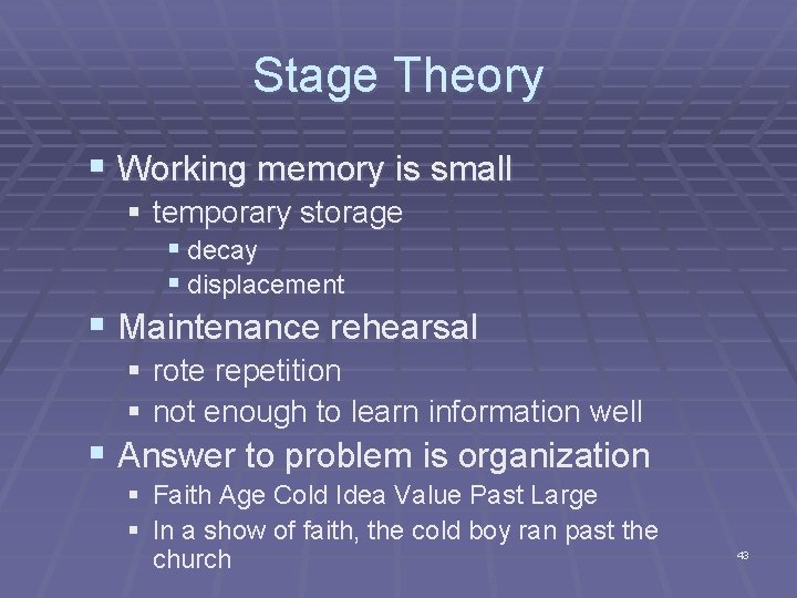 Stage Theory § Working memory is small § temporary storage § decay § displacement Stage Theory § Working memory is small § temporary storage § decay § displacement