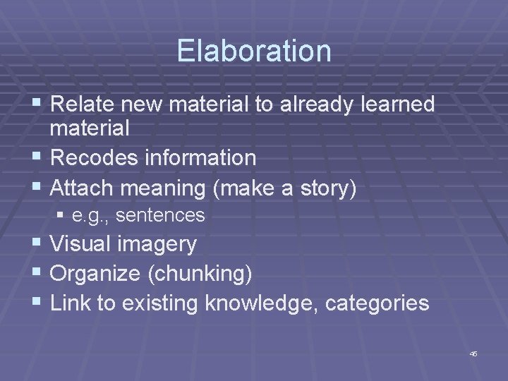 Elaboration § Relate new material to already learned material § Recodes information § Attach Elaboration § Relate new material to already learned material § Recodes information § Attach