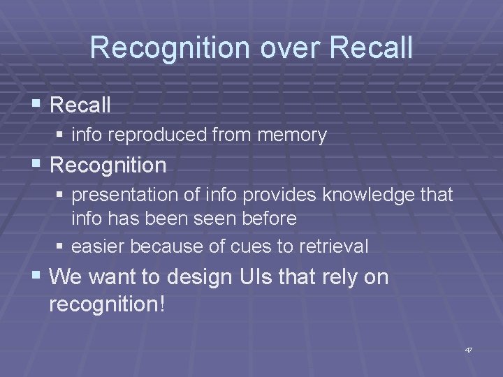 Recognition over Recall § info reproduced from memory § Recognition § presentation of info Recognition over Recall § info reproduced from memory § Recognition § presentation of info
