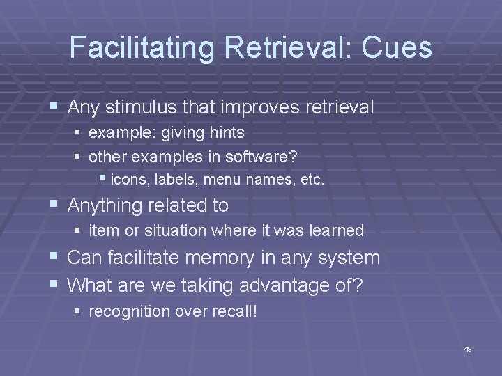 Facilitating Retrieval: Cues § Any stimulus that improves retrieval § example: giving hints § Facilitating Retrieval: Cues § Any stimulus that improves retrieval § example: giving hints §