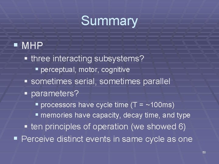 Summary § MHP § three interacting subsystems? § perceptual, motor, cognitive § sometimes serial, Summary § MHP § three interacting subsystems? § perceptual, motor, cognitive § sometimes serial,