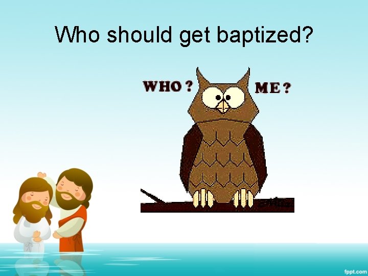 Who should get baptized? 