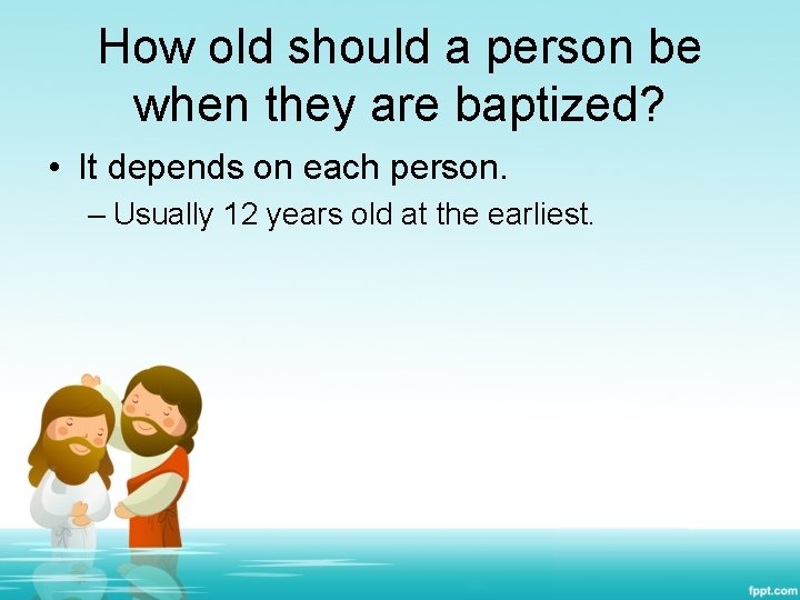 How old should a person be when they are baptized? • It depends on