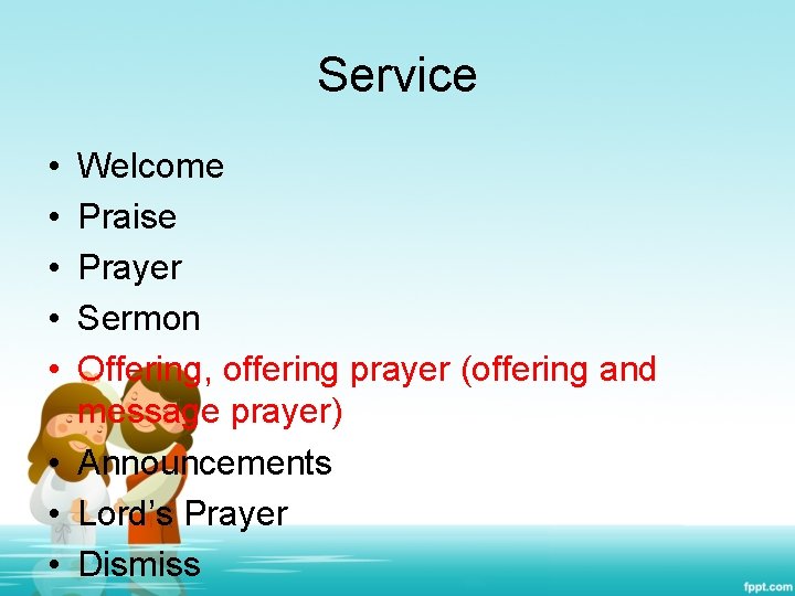 Service • • • Welcome Praise Prayer Sermon Offering, offering prayer (offering and message