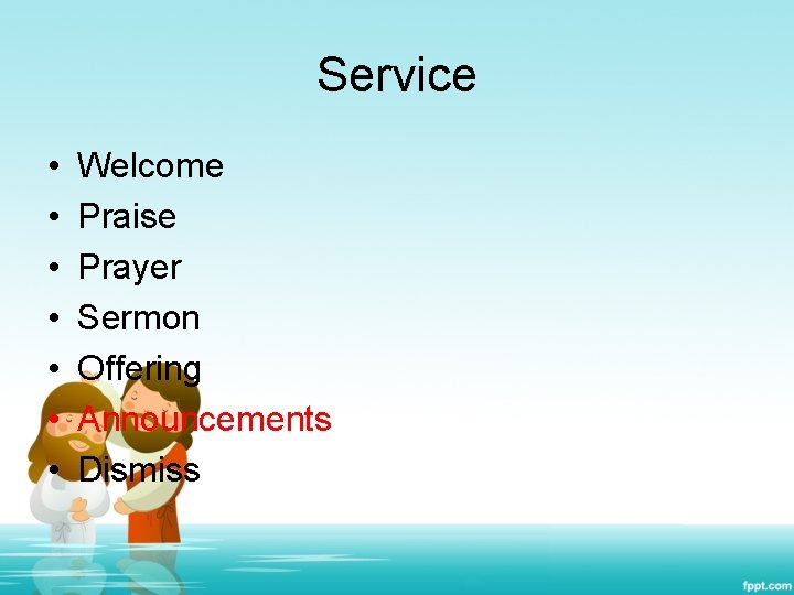 Service • • Welcome Praise Prayer Sermon Offering Announcements Dismiss 