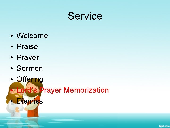Service • • Welcome Praise Prayer Sermon Offering Lord’s Prayer Memorization Dismiss 