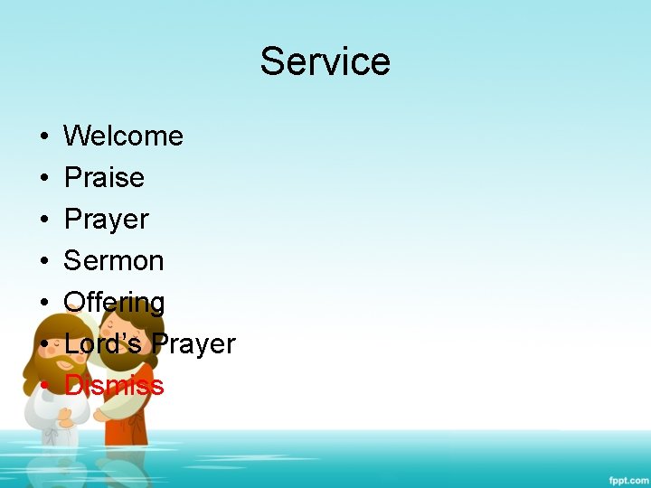 Service • • Welcome Praise Prayer Sermon Offering Lord’s Prayer Dismiss 