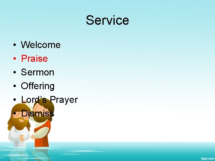Service • • • Welcome Praise Sermon Offering Lord’s Prayer Dismiss 