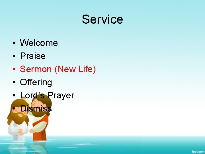 Service • • • Welcome Praise Sermon (New Life) Offering Lord’s Prayer Dismiss 