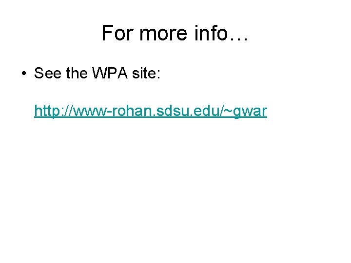 For more info… • See the WPA site: http: //www-rohan. sdsu. edu/~gwar For more info… • See the WPA site: http: //www-rohan. sdsu. edu/~gwar