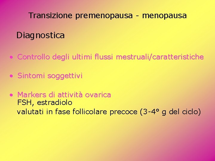 Transizione premenopausa - menopausa Diagnostica • Controllo degli ultimi flussi mestruali/caratteristiche • Sintomi soggettivi Transizione premenopausa - menopausa Diagnostica • Controllo degli ultimi flussi mestruali/caratteristiche • Sintomi soggettivi