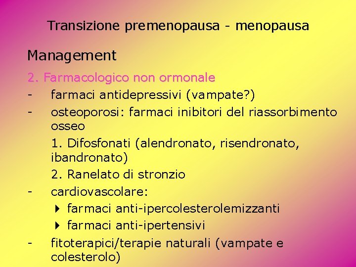 Transizione premenopausa - menopausa Management 2. Farmacologico non ormonale farmaci antidepressivi (vampate? ) osteoporosi: Transizione premenopausa - menopausa Management 2. Farmacologico non ormonale farmaci antidepressivi (vampate? ) osteoporosi: