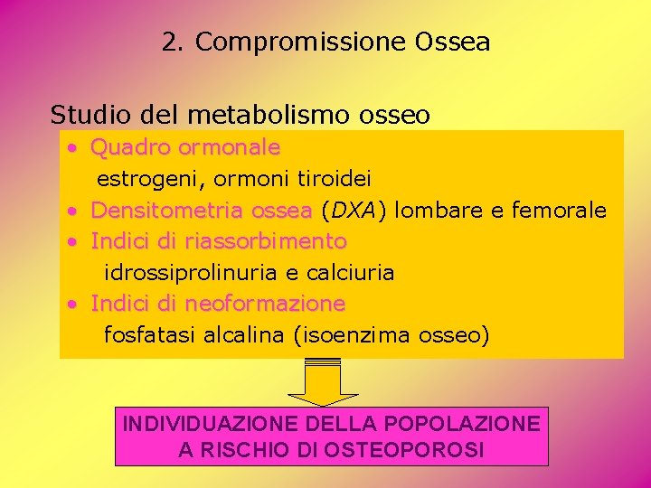 2. Compromissione Ossea Studio del metabolismo osseo • Quadro ormonale estrogeni, ormoni tiroidei • 2. Compromissione Ossea Studio del metabolismo osseo • Quadro ormonale estrogeni, ormoni tiroidei •