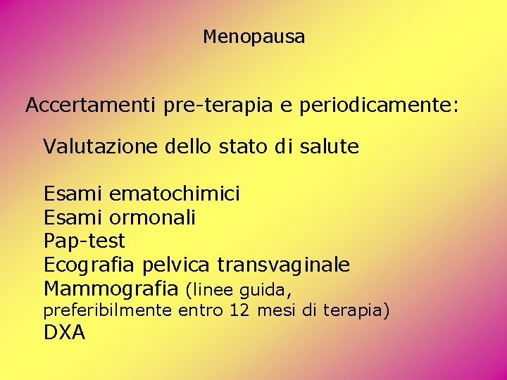 Menopausa Accertamenti pre-terapia e periodicamente: Valutazione dello stato di salute Esami ematochimici Esami ormonali Menopausa Accertamenti pre-terapia e periodicamente: Valutazione dello stato di salute Esami ematochimici Esami ormonali