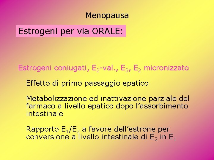 Menopausa Estrogeni per via ORALE: Estrogeni coniugati, E 2 -val. , E 3, E Menopausa Estrogeni per via ORALE: Estrogeni coniugati, E 2 -val. , E 3, E