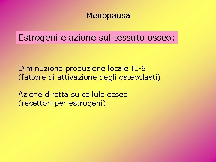 Menopausa Estrogeni e azione sul tessuto osseo: Diminuzione produzione locale IL-6 (fattore di attivazione Menopausa Estrogeni e azione sul tessuto osseo: Diminuzione produzione locale IL-6 (fattore di attivazione